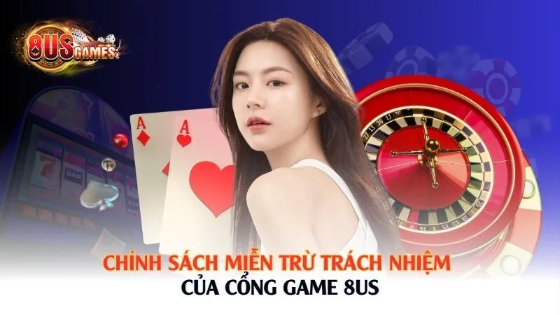 Chính sách miễn trừ trách nhiệm của cổng game 8US 