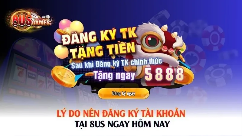 Lý do nên đăng ký tài khoản tại 8US ngay hôm nay