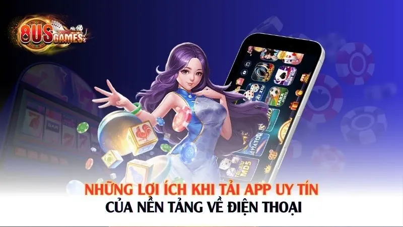 Những lợi ích khi tải app uy tín của nền tảng về điện thoại