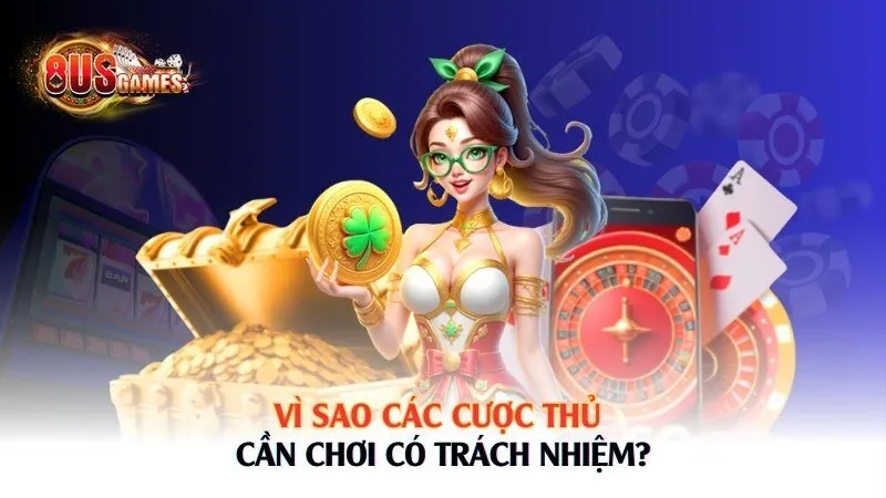 Vì sao các cược thủ cần chơi có trách nhiệm? 