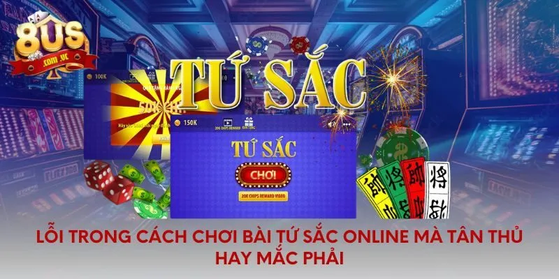 Lỗi trong cách chơi bài tứ sắc online mà tân thủ hay mắc phải