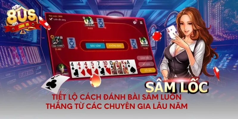 Tiết lộ cách đánh bài sâm luôn thắng từ các chuyên gia lâu năm